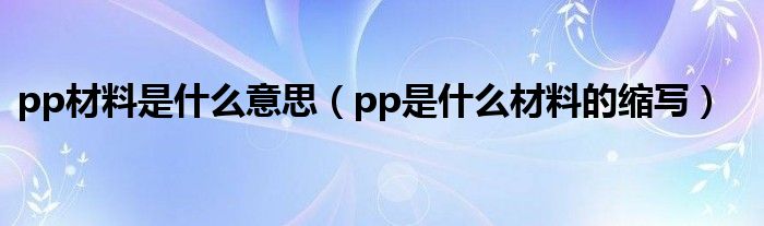 pp材料是什么意思（pp是什么材料的缩写）