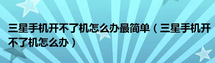 三星手机开不了机怎么办最简单（三星手机开不了机怎么办）