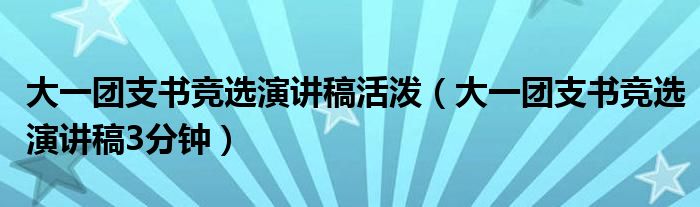 大一团支书竞选演讲稿活泼（大一团支书竞选演讲稿3分钟）