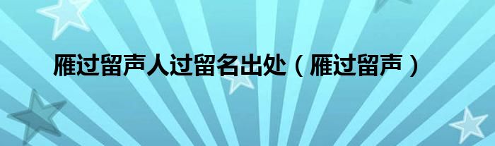 雁过留声人过留名出处（雁过留声）