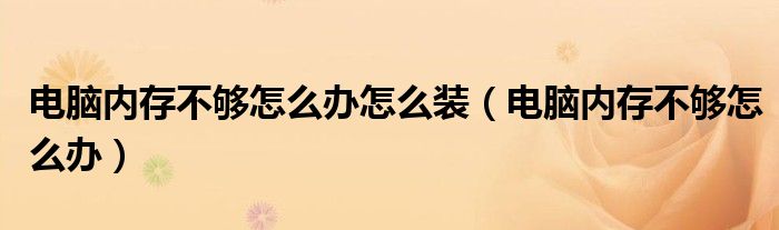 电脑内存不够怎么办怎么装（电脑内存不够怎么办）