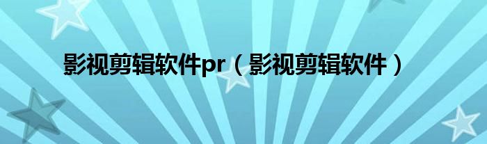 影视剪辑软件pr（影视剪辑软件）