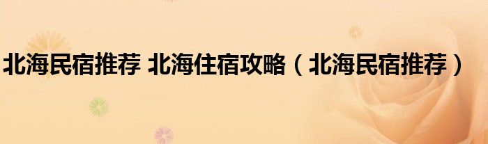 北海民宿推荐 北海住宿攻略（北海民宿推荐）