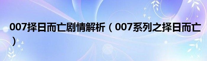 007择日而亡剧情解析（007系列之择日而亡）