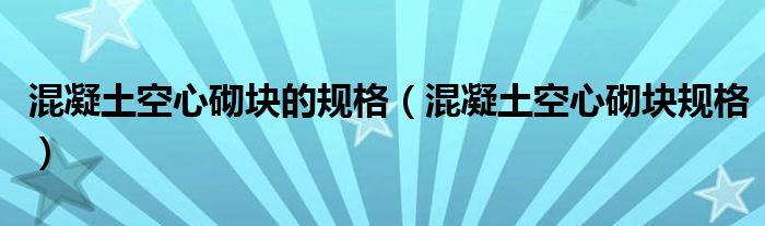 混凝土空心砌块的规格（混凝土空心砌块规格）