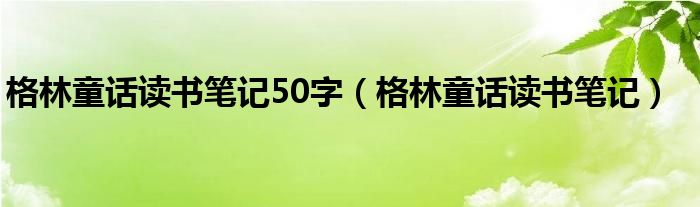 格林童话读书笔记50字（格林童话读书笔记）