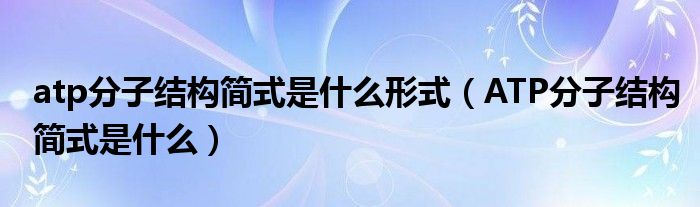 atp分子结构简式是什么形式（ATP分子结构简式是什么）