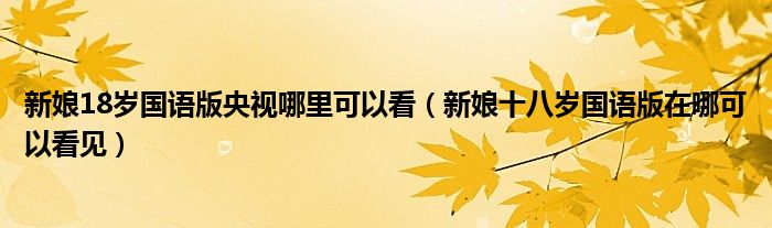 新娘18岁国语版央视哪里可以看（新娘十八岁国语版在哪可以看见）