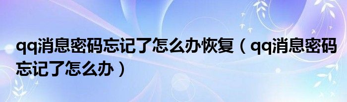 qq消息密码忘记了怎么办恢复（qq消息密码忘记了怎么办）