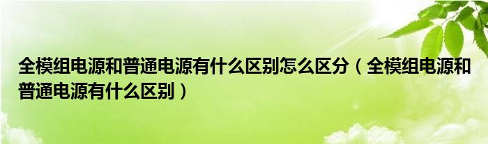 全模组电源和普通电源有什么区别怎么区分（全模组电源和普通电源有什么区别）