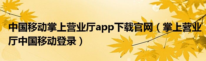 中国移动掌上营业厅app下载官网（掌上营业厅中国移动登录）