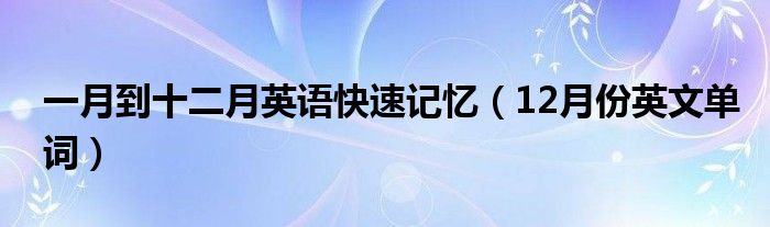 一月到十二月英语快速记忆（12月份英文单词）