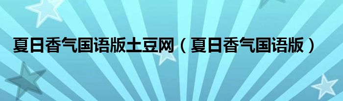 夏日香气国语版土豆网（夏日香气国语版）