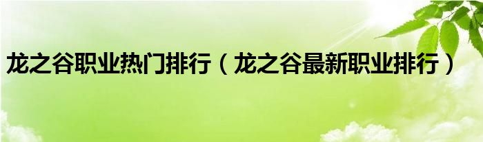 龙之谷职业热门排行（龙之谷最新职业排行）