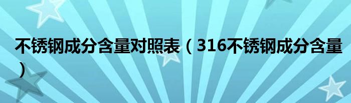 不锈钢成分含量对照表（316不锈钢成分含量）