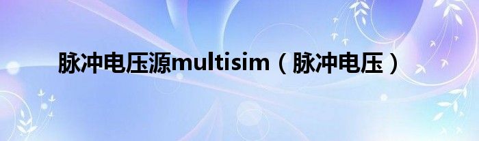 脉冲电压源multisim（脉冲电压）