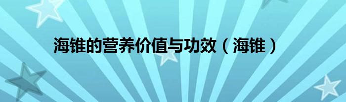 海锥的营养价值与功效（海锥）