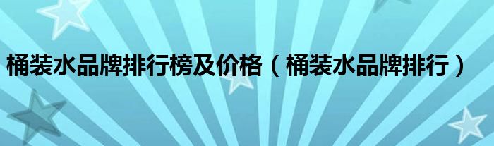 桶装水品牌排行榜及价格（桶装水品牌排行）