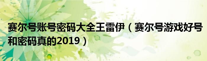 赛尔号账号密码大全王雷伊（赛尔号游戏好号和密码真的2019）