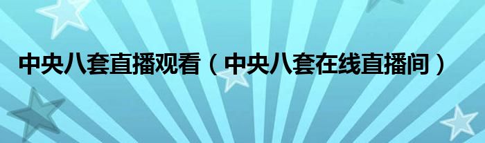 中央八套直播观看（中央八套在线直播间）