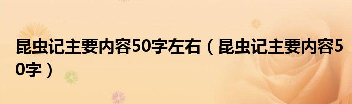 昆虫记主要内容50字左右（昆虫记主要内容50字）