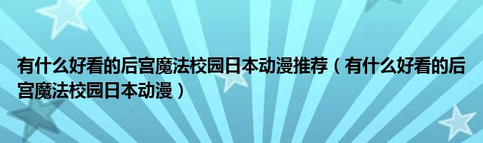 有什么好看的后宫魔法校园日本动漫推荐（有什么好看的后宫魔法校园日本动漫）