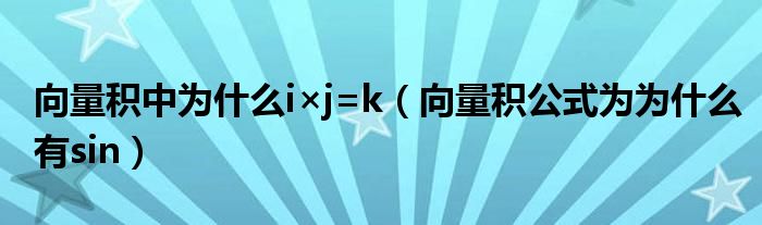 向量积中为什么i×j=k（向量积公式为为什么有sin）