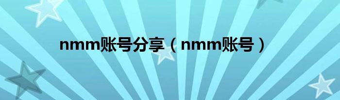 nmm账号分享（nmm账号）