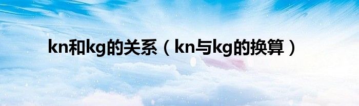 kn和kg的关系（kn与kg的换算）