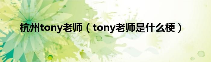 杭州tony老师（tony老师是什么梗）