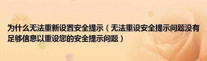 为什么无法重新设置安全提示（无法重设安全提示问题没有足够信息以重设您的安全提示问题）