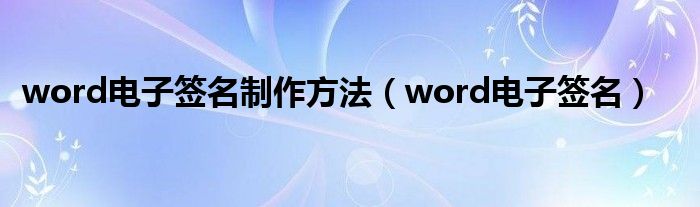 word电子签名制作方法（word电子签名）