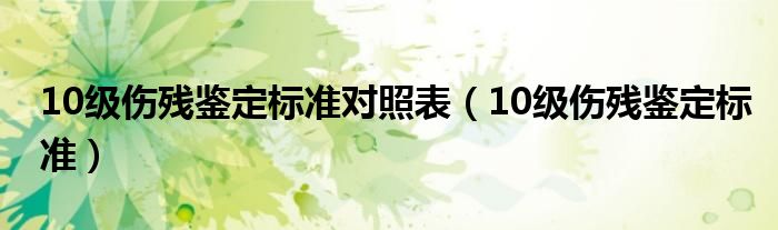 10级伤残鉴定标准对照表（10级伤残鉴定标准）