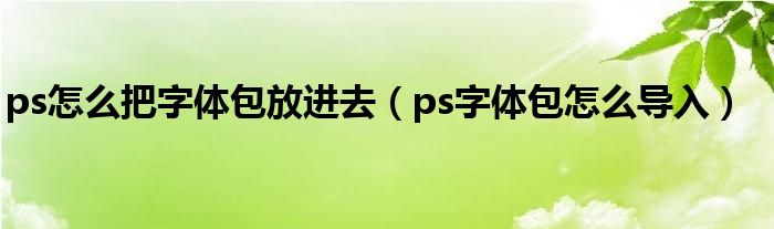 ps怎么把字体包放进去（ps字体包怎么导入）