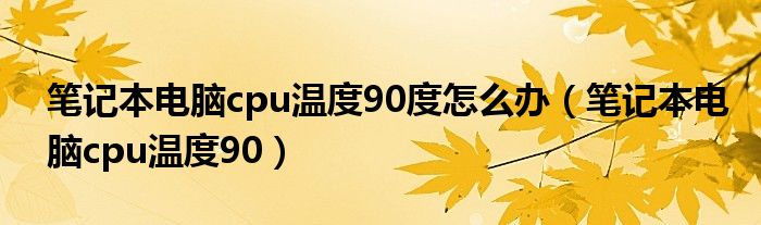 笔记本电脑cpu温度90度怎么办（笔记本电脑cpu温度90）