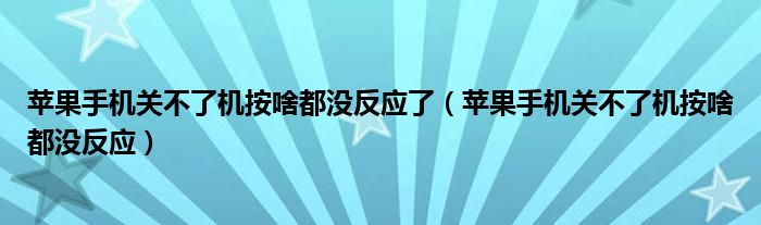 苹果手机关不了机按啥都没反应了（苹果手机关不了机按啥都没反应）