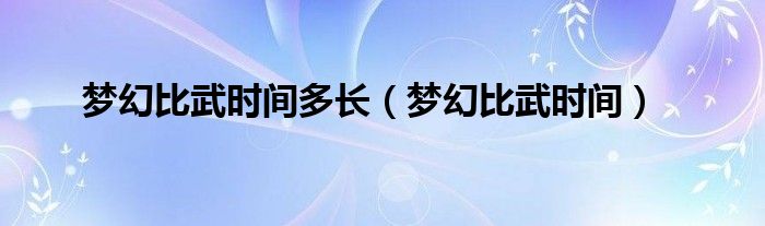 梦幻比武时间多长（梦幻比武时间）