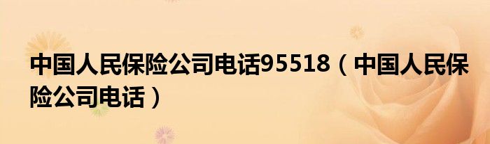 中国人民保险公司电话95518（中国人民保险公司电话）