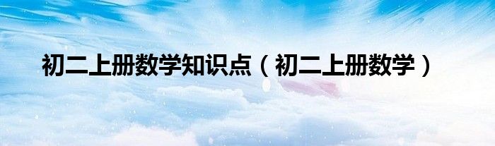 初二上册数学知识点（初二上册数学）