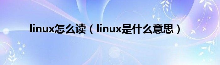 linux怎么读（linux是什么意思）