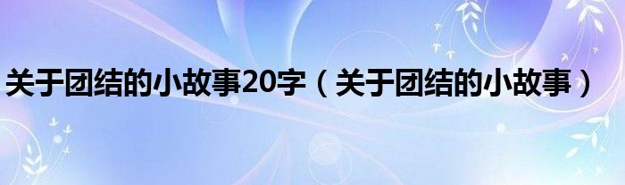 关于团结的小故事20字（关于团结的小故事）