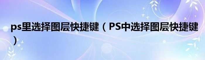 ps里选择图层快捷键（PS中选择图层快捷键）