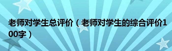 老师对学生总评价（老师对学生的综合评价100字）