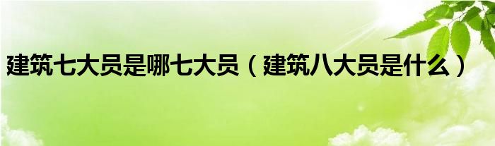 建筑七大员是哪七大员（建筑八大员是什么）