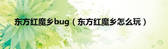 东方红魔乡bug（东方红魔乡怎么玩）