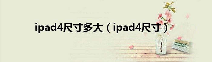 ipad4尺寸多大（ipad4尺寸）