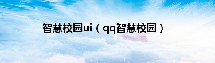 智慧校园ui（qq智慧校园）