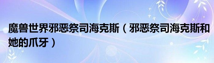 魔兽世界邪恶祭司海克斯（邪恶祭司海克斯和她的爪牙）