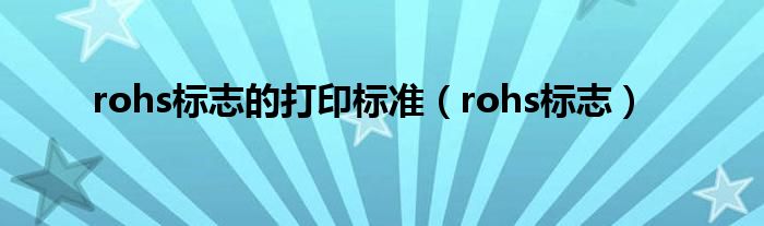 rohs标志的打印标准（rohs标志）