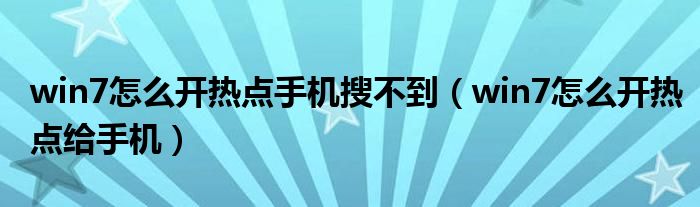 win7怎么开热点手机搜不到（win7怎么开热点给手机）